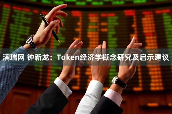 满瑞网 钟新龙：Token经济学概念研究及启示建议